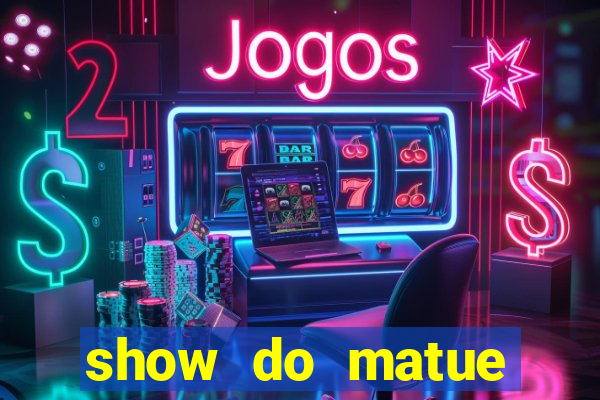 show do matue porto alegre